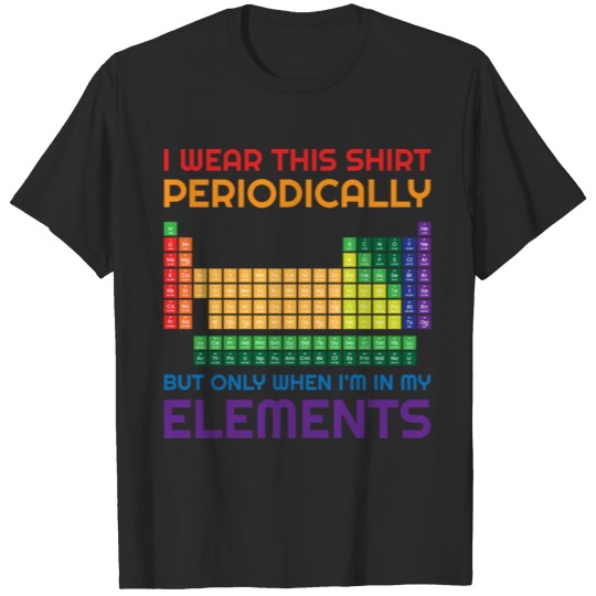 Chemistry - I Wear This Shirt Periodically T-shirt