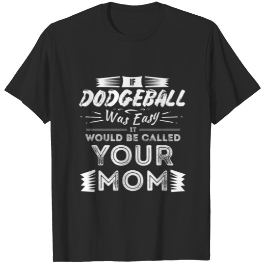 Discover If Dodgeball Was Easy It Would Be Your Mom T-shirt