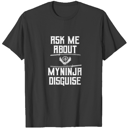 ask me about my ninja disguise t shirt T-shirt