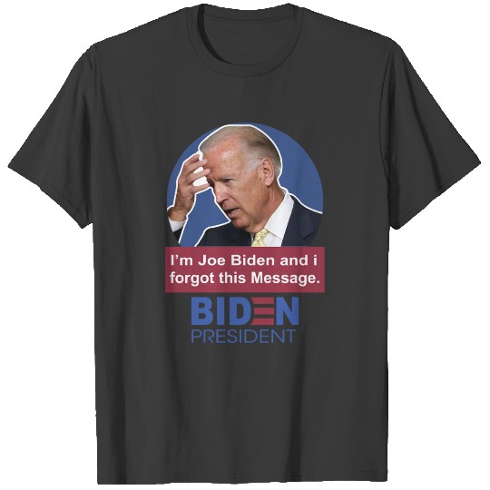 I'm Joe Biden & I forgot Message BiDEN President T-shirt