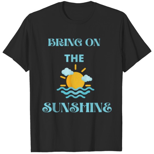 Discover BRING ON THE SUNSHINE T-shirt