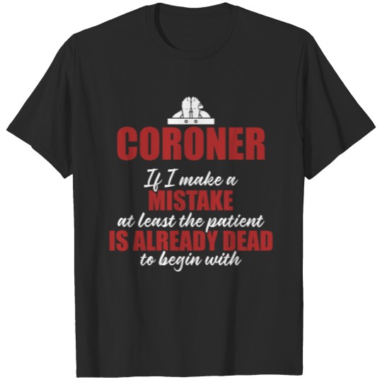 Discover Coroner Medical Examiner Make Mistake T-shirt