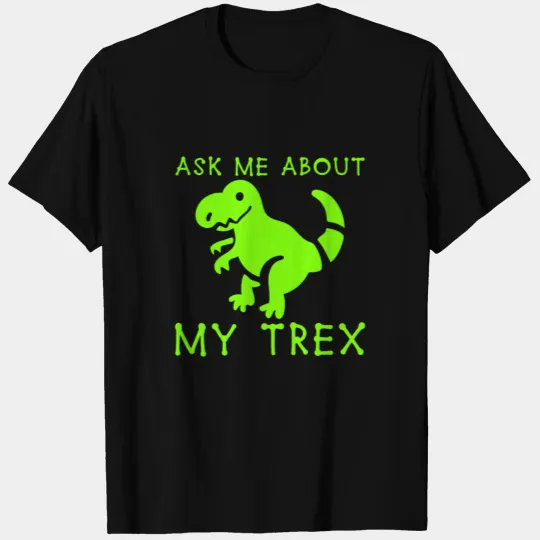 Ask Me About My Trex T-shirt