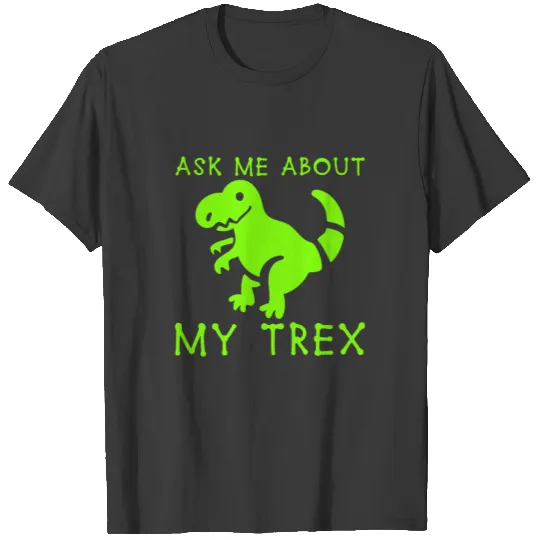 Ask Me About My Trex T-shirt