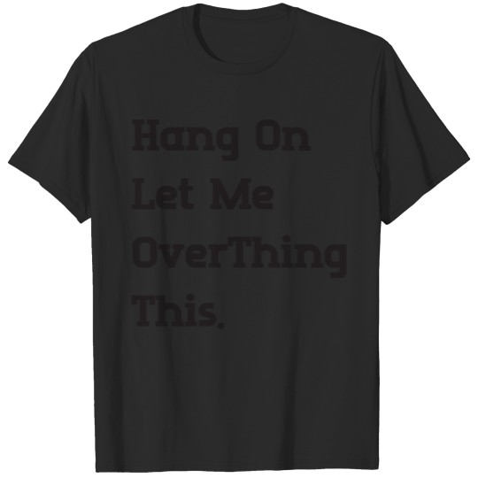 Discover Hang on Let me Overthing this T-shirt