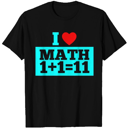 I Love MATH 1 + 1 = 11 Math Puns Gift sIdeas T-shirt