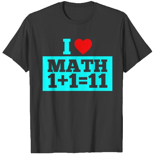 I Love MATH 1 + 1 = 11 Math Puns Gift sIdeas T-shirt