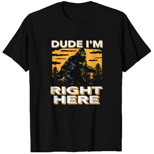 dude i'm right here T-shirt