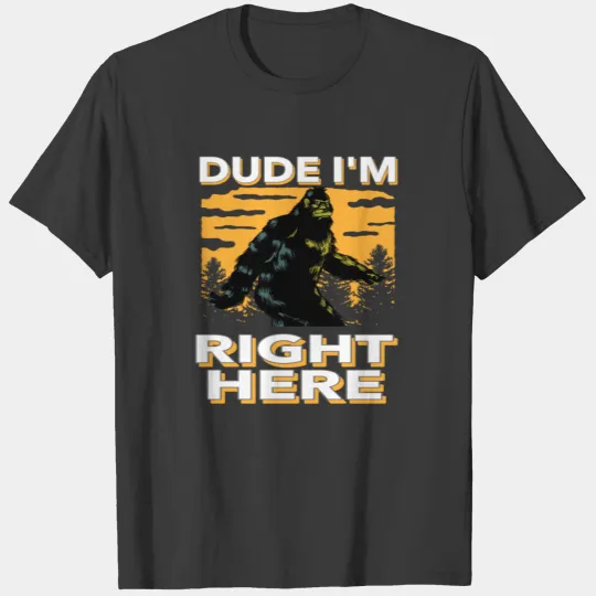 dude i'm right here T-shirt