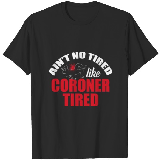 Discover Coroner Medical Examiner Tired Investigator T-shirt