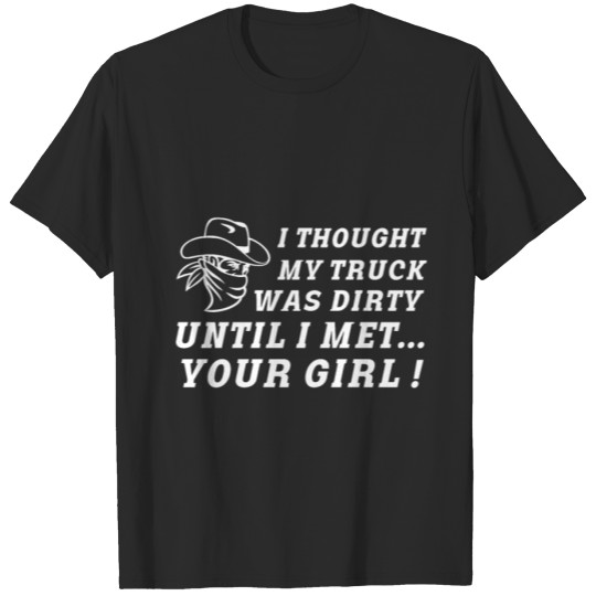Discover I Thought My Truck Was Dirty Until I Met Your Girl T-shirt