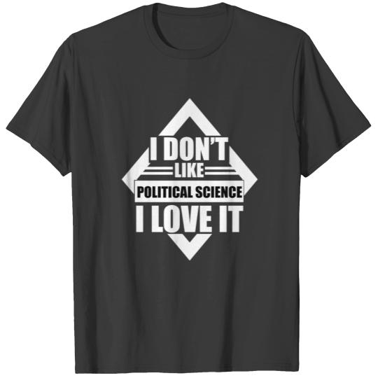 I Don't Like Political Science I Love It Cool T-shirt