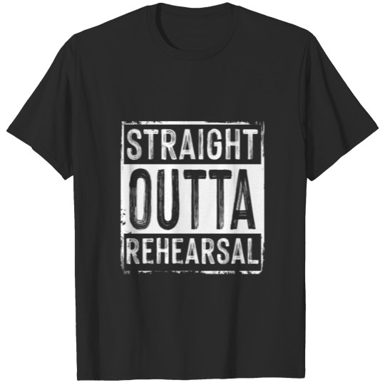 Discover Straight Outta Rehearsal Actor Actress Acting Gift T-shirt