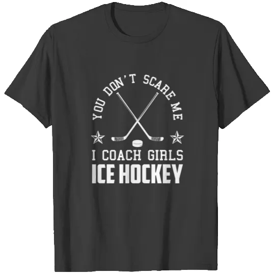 Mens You Don't Scare Me I Coach Girls Ice Hockey T-shirt