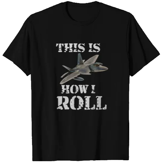 This Is How I Roll F 22 Raptor T-shirt