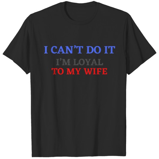 Discover i m loyal to my wife T-shirt