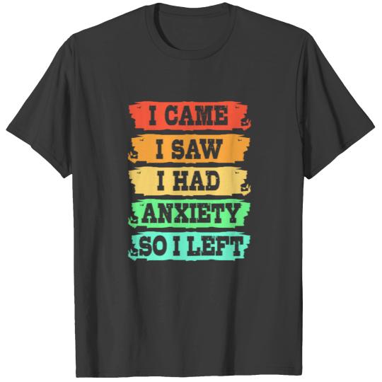 Funny Anxiety I Came I Saw I Had Anxiety So I Left T-shirt