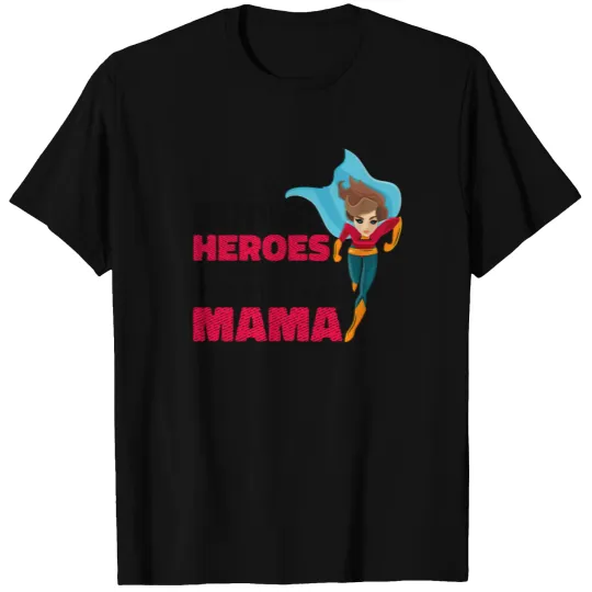 Hay Super Heroes Que No Llevan Capa Y Se Les Dice T-shirt