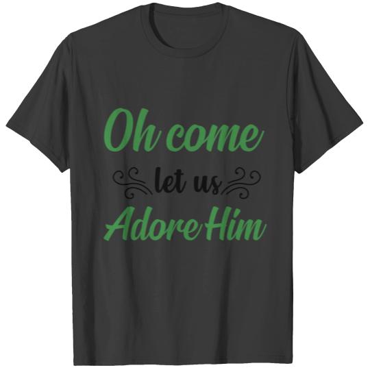 Oh come let us adore him T-shirt