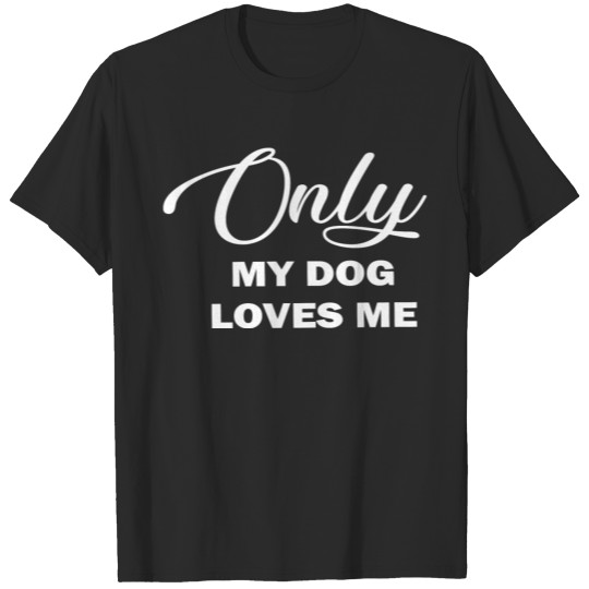 Discover Only my dog loves me | Dog saying T-shirt