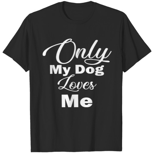 Discover Only my dog loves me T-shirt