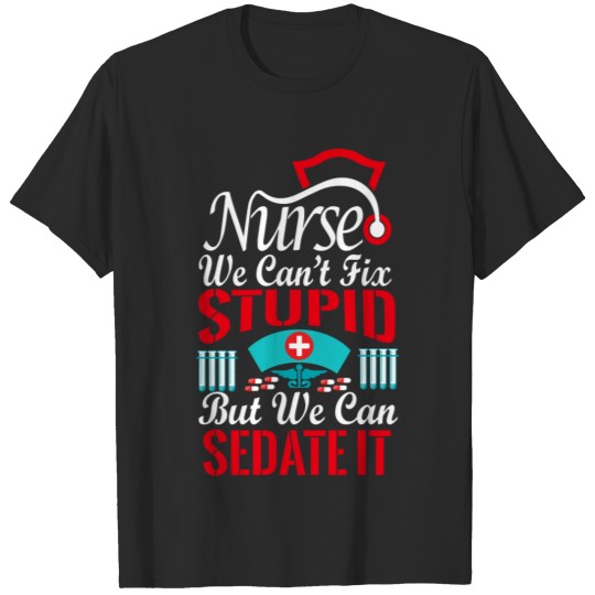nurse we can't fix stupid T-shirt