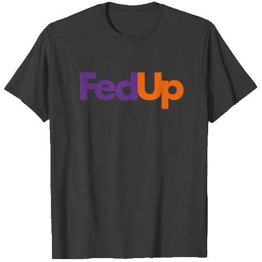 FedUp TRANSPARENT T-shirt