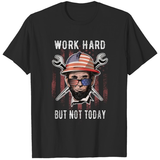Discover Lincoln Work hard but not today Labor Day Present T-shirt