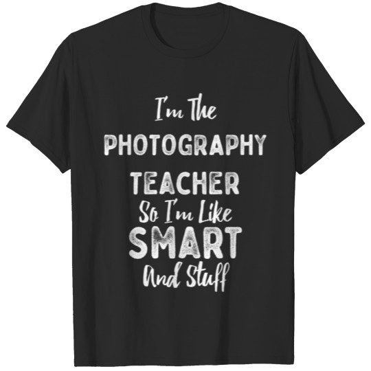 Discover I'm The Photography Teacher Smart And Stuff T-shirt