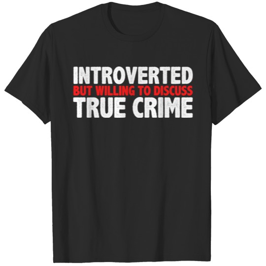 Discover Introverted But Willing To Discuss True Crime T-shirt