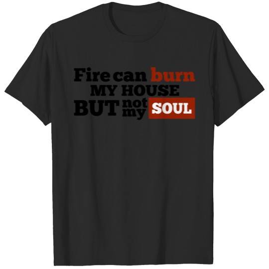 Discover Fire can burn my house, but not my Soul T-shirt