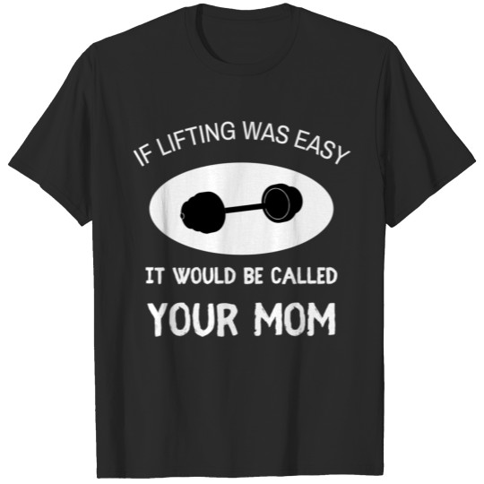 Discover If Lifting Was Easy, It Would Be Called Your Mom T-shirt