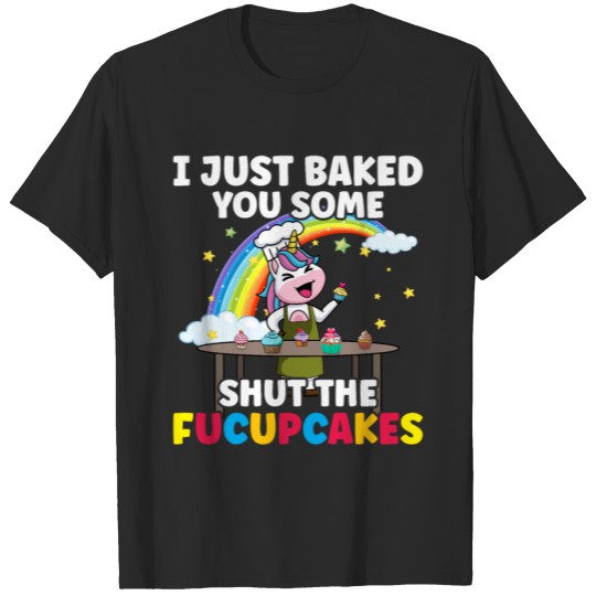 I Just Baked You Some Shut The Fucupcakes Funny Un T-shirt