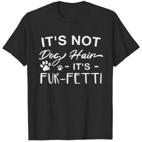 It's Not Dog Hair It's Fur-Fetti Funny Dog Lover T-shirt