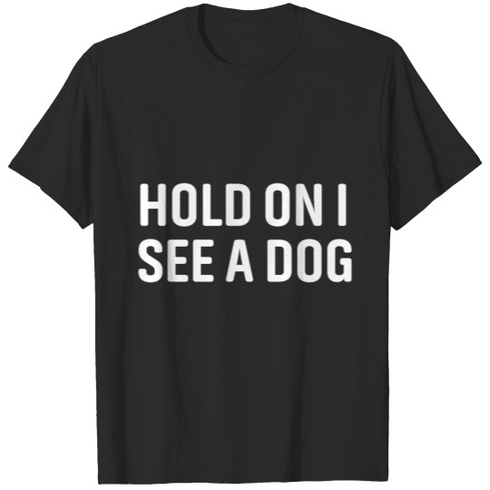 Discover Hold On I See A Dog Dogs Lover Funny Gift T-shirt