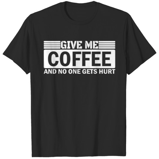 Discover give me coffee and nobody gets hurt -- quote T-shirt
