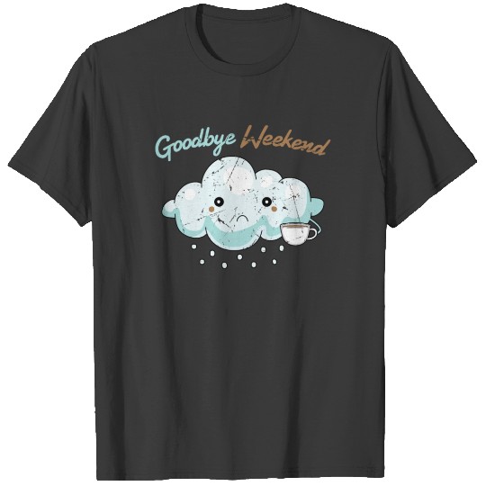 Monday - Goodbye Weekend - Clouds - Coffee - Funny T-shirt