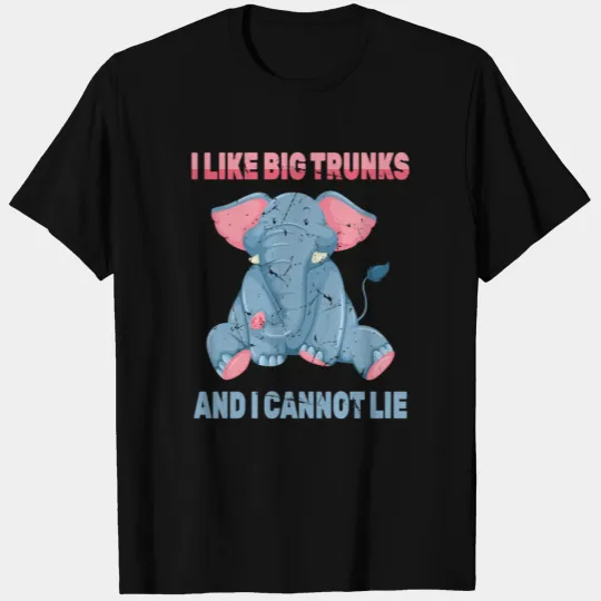 Elephant - I Like Big Trunks And I Cannot Lie - T-shirt