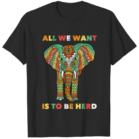 Discover Elephant - All We Want Is To Be Herd - Wild Animal T-shirt