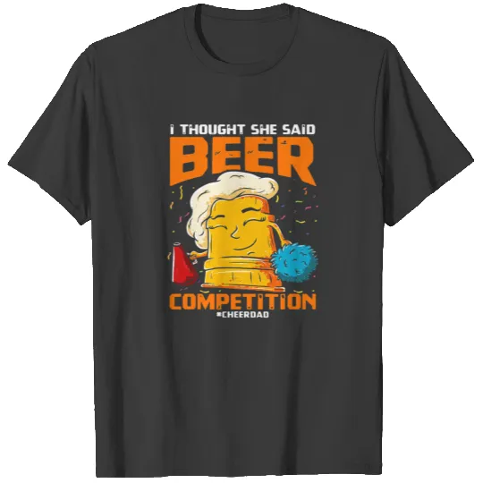 CHEER DAD I THOUGHT SHE SAID BEER COMPETITION T-shirt
