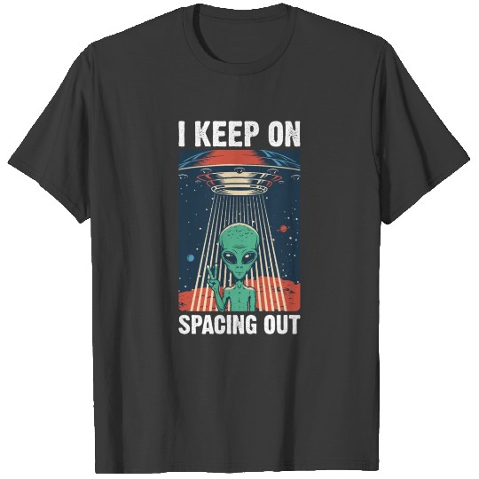 Aliens - I Keep On Spacing Out - Universe - Stars T-shirt