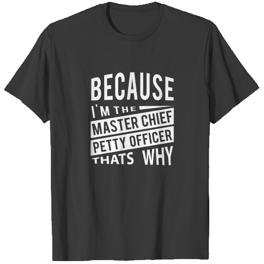 Because I'm The Master Chief Petty Officer MCPO T-shirt