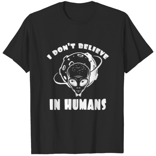 Funny Alien Ufo Universe I don't believe in Humans T-shirt