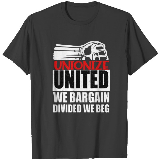 United We Bargain, Divided We Beg - Labor Union Pr T-shirt