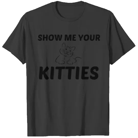 SSHOW ME YOUR KITTIE T-shirt