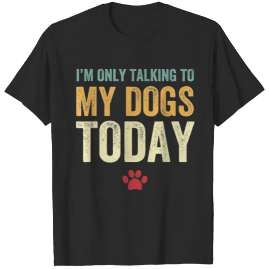 Discover I m Only Talking To My Dogs Today T shirt T-shirt