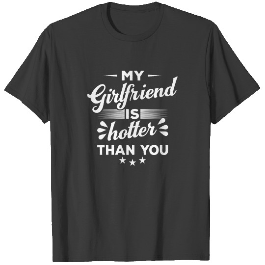 My Girlfriend is hotter than you T-shirt