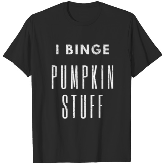 Discover I Binge Pumpkin Stuff Fall and Halloween Lover T-shirt