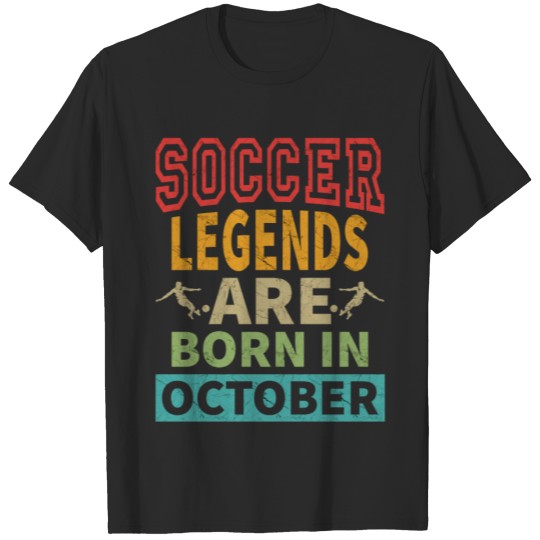Discover Soccer Legends Are Born In October - Birthday T-shirt