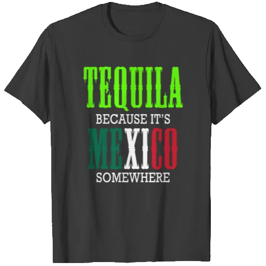 Discover Tequila Because Its Mexico Somewhere T-shirt